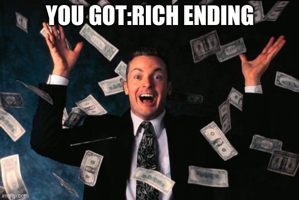 Money Man Meme | YOU GOT:RICH ENDING | image tagged in memes,money man | made w/ Imgflip meme maker