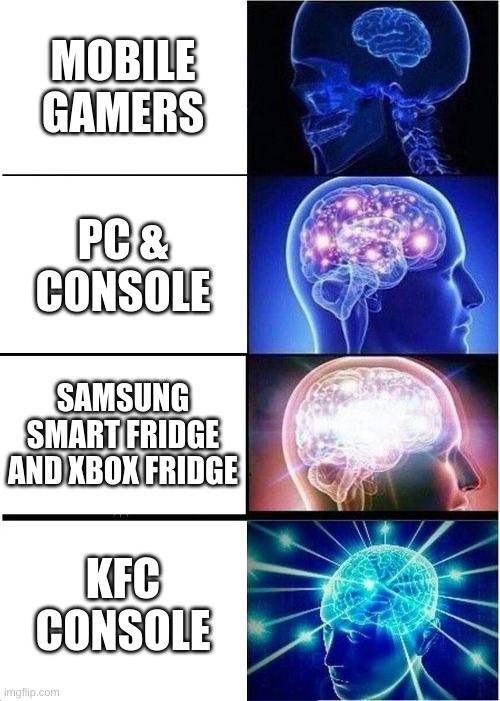 Expanding Brain | MOBILE GAMERS; PC & CONSOLE; SAMSUNG SMART FRIDGE AND XBOX FRIDGE; KFC CONSOLE | image tagged in memes,expanding brain,funny memes,funny meme,gamer | made w/ Imgflip meme maker