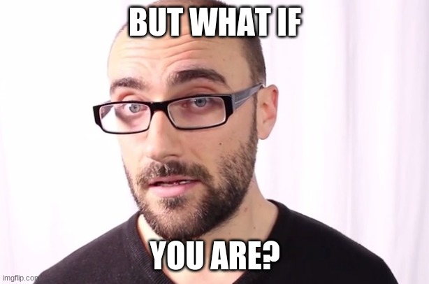 Vsauce | BUT WHAT IF YOU ARE? | image tagged in vsauce | made w/ Imgflip meme maker