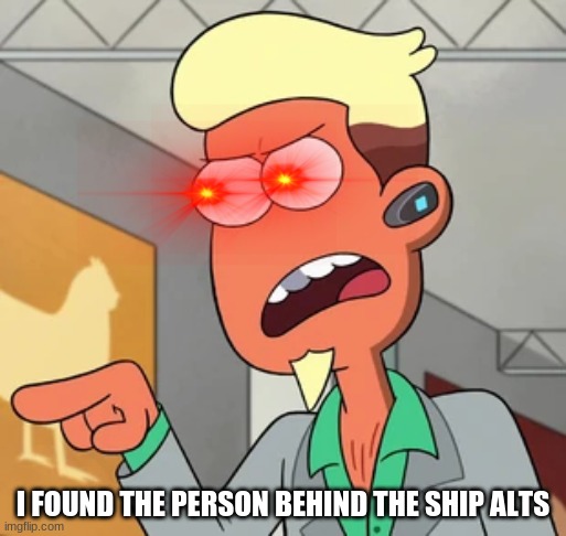 I FOUND THE PERSON BEHIND THE SHIP ALTS | made w/ Imgflip meme maker