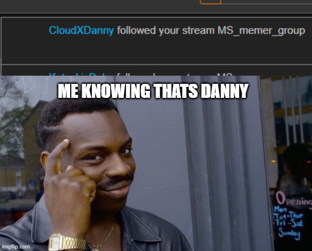 ME KNOWING THATS DANNY | image tagged in memes,roll safe think about it | made w/ Imgflip meme maker