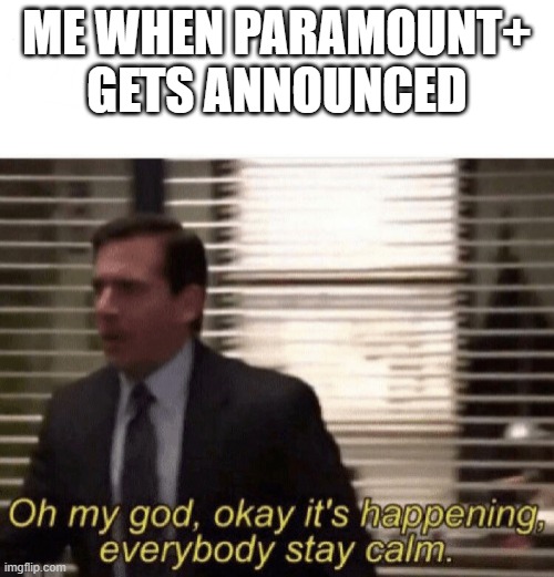 Oh my god it’s happening | ME WHEN PARAMOUNT+ GETS ANNOUNCED | image tagged in oh my god it s happening | made w/ Imgflip meme maker