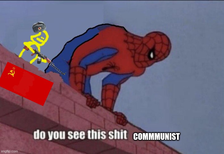 communist | COMMMUNIST | image tagged in spider-man do you see this | made w/ Imgflip meme maker