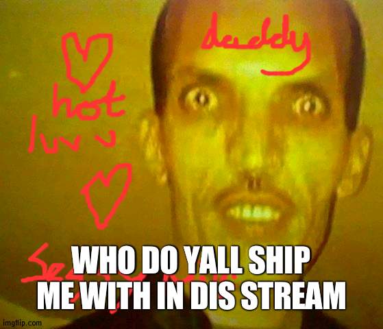 Hot Adbul | WHO DO YALL SHIP ME WITH IN DIS STREAM | image tagged in hot adbul | made w/ Imgflip meme maker