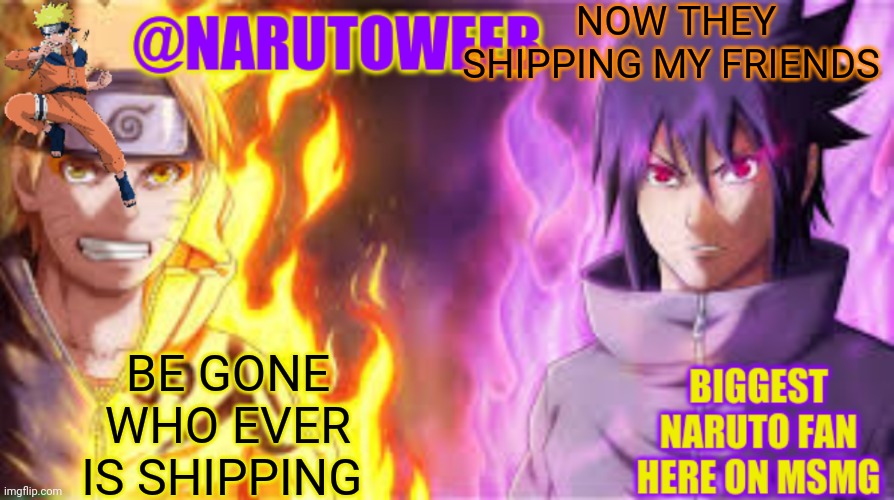 naruto_weebs naruto & sasuke temp | NOW THEY SHIPPING MY FRIENDS; BE GONE WHO EVER IS SHIPPING | image tagged in naruto_weebs naruto sasuke temp | made w/ Imgflip meme maker