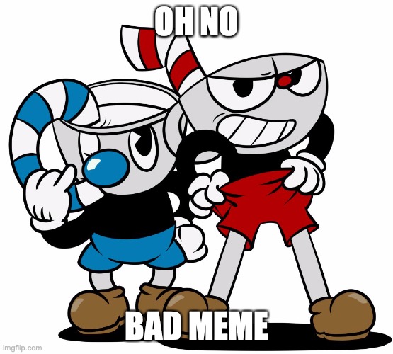 not good meme | OH NO; BAD MEME | image tagged in cuphead | made w/ Imgflip meme maker