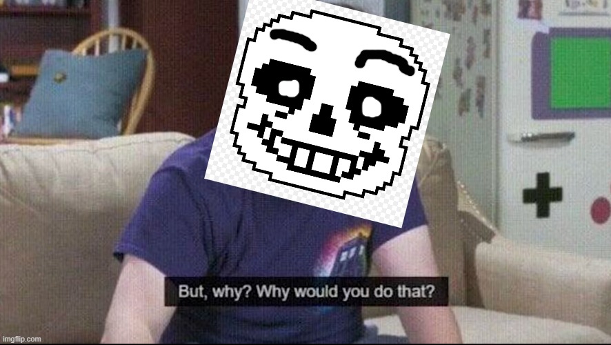 But why why would you do that? | image tagged in but why why would you do that | made w/ Imgflip meme maker