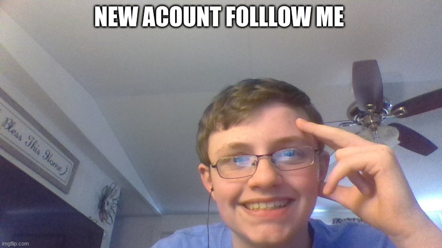 face | NEW ACCOUNT FOLLOW ME | image tagged in face | made w/ Imgflip meme maker