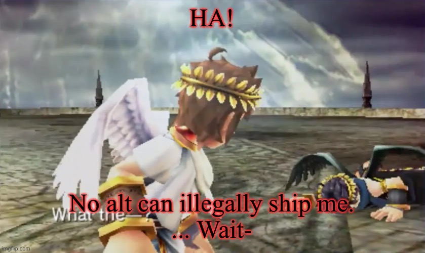 Kid Icarus | HA! No alt can illegally ship me.

... Wait- | image tagged in kid icarus | made w/ Imgflip meme maker