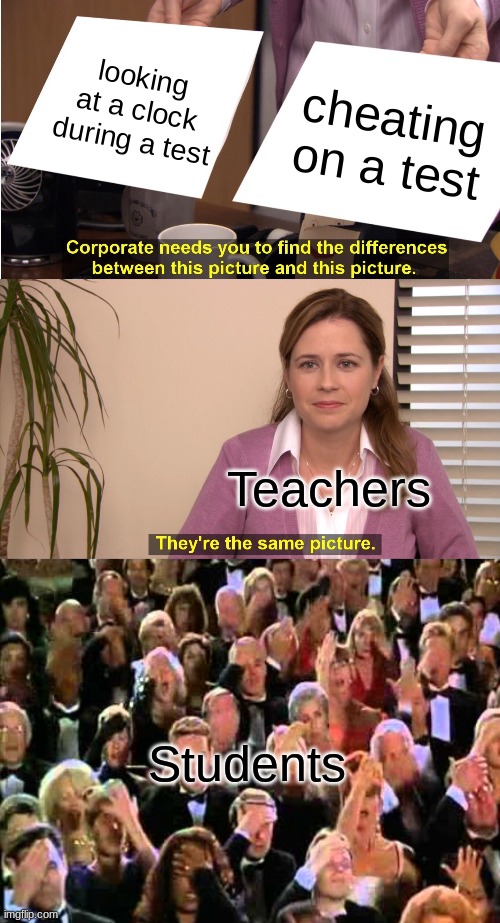 Teachers be like 2 |  looking at a clock during a test; cheating on a test; Teachers; Students | image tagged in memes,they're the same picture,teachers,test | made w/ Imgflip meme maker
