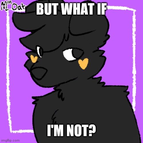 BUT WHAT IF I'M NOT? | made w/ Imgflip meme maker