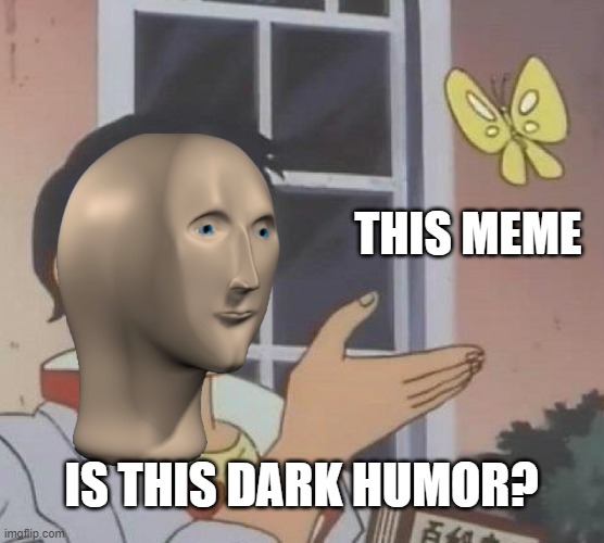 Is This A Pigeon Meme | THIS MEME IS THIS DARK HUMOR? | image tagged in memes,is this a pigeon | made w/ Imgflip meme maker