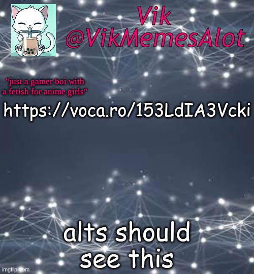 https://voca.ro/153LdIA3Vcki; alts should see this | image tagged in vik anouncey thing | made w/ Imgflip meme maker