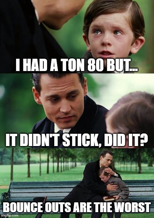 Finding Neverland | I HAD A TON 80 BUT... IT DIDN'T STICK, DID IT? BOUNCE OUTS ARE THE WORST | image tagged in memes,finding neverland | made w/ Imgflip meme maker