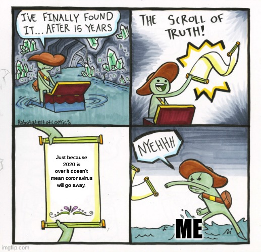 The Scroll Of Truth Meme | Just because 2020 is over it doesn't mean coronavirus will go away. ME | image tagged in memes,the scroll of truth | made w/ Imgflip meme maker