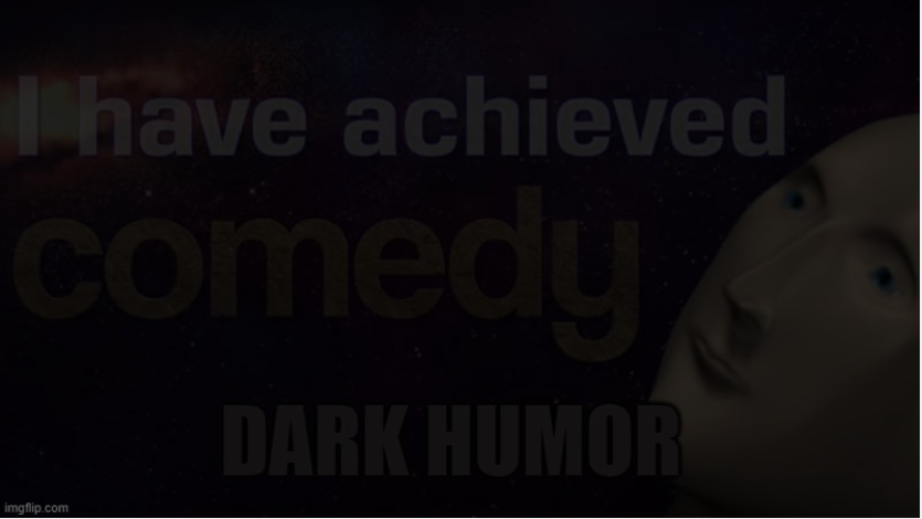 I have achieved dark humor Blank Meme Template