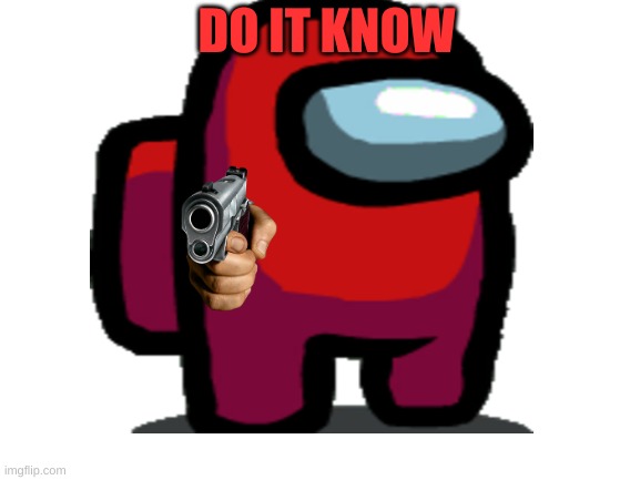 DO IT KNOW | made w/ Imgflip meme maker