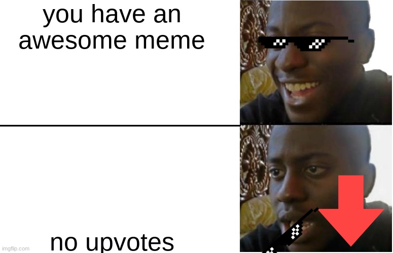 : ( | you have an awesome meme; no upvotes | image tagged in disappointed black guy | made w/ Imgflip meme maker