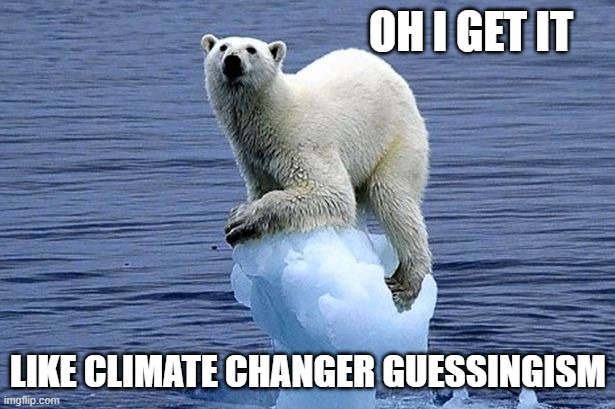 Polar bear climate change | OH I GET IT LIKE CLIMATE CHANGER GUESSINGISM | image tagged in polar bear climate change | made w/ Imgflip meme maker