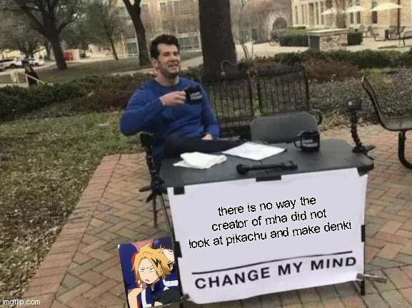 pretty sus if u ask me | there is no way the creator of mha did not look at pikachu and make denki | image tagged in memes,change my mind | made w/ Imgflip meme maker