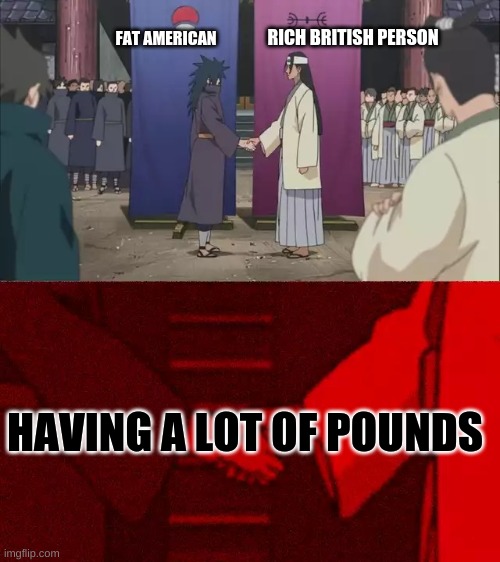 McDonalds | RICH BRITISH PERSON; FAT AMERICAN; HAVING A LOT OF POUNDS | image tagged in naruto handshake meme template | made w/ Imgflip meme maker