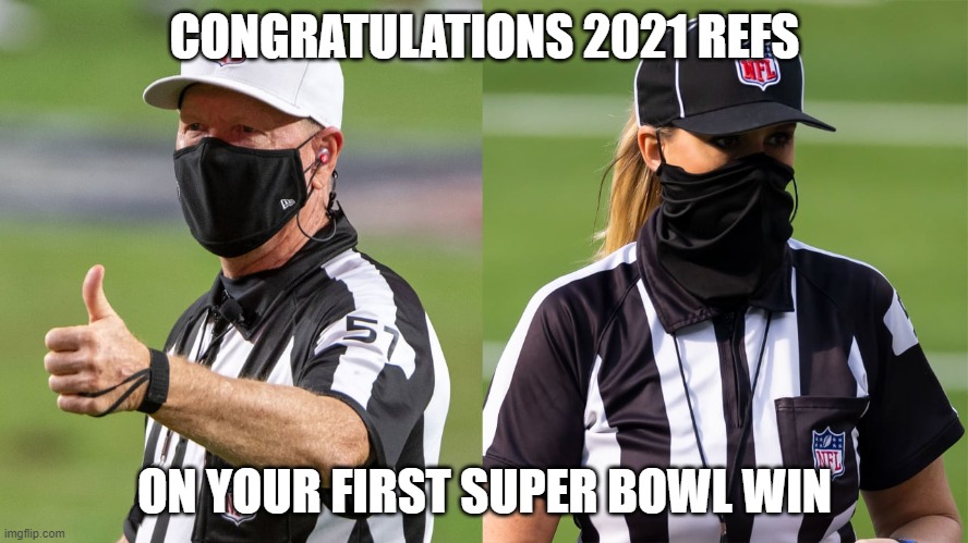 Super Bowl Refs Defeat Chiefs | CONGRATULATIONS 2021 REFS; ON YOUR FIRST SUPER BOWL WIN | image tagged in meme,2021 super bowl,super bowl 55,super bowl,kansas city chiefs | made w/ Imgflip meme maker