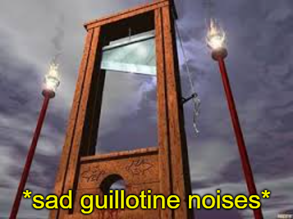 High Quality *sad guillotine noises* Blank Meme Template