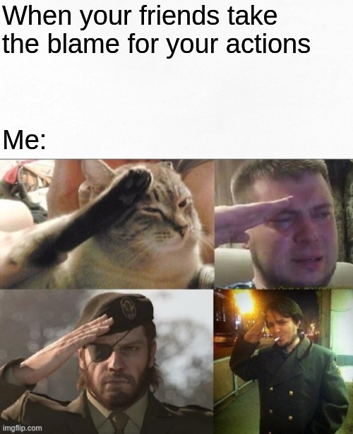 When your friends take the blame for your actions; Me: | made w/ Imgflip meme maker