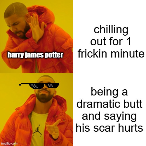 harry in a nutshell | chilling out for 1 frickin minute; harry james potter; being a dramatic butt and saying his scar hurts | image tagged in memes,drake hotline bling | made w/ Imgflip meme maker