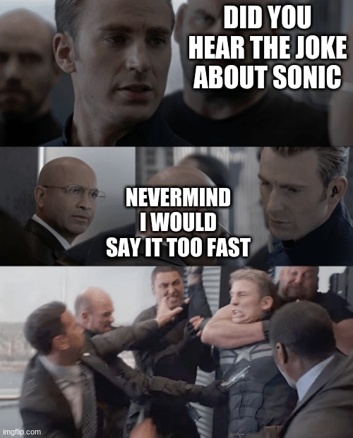 True | DID YOU HEAR THE JOKE ABOUT SONIC; NEVERMIND I WOULD SAY IT TOO FAST | image tagged in captain america elevator,sonic the hedgehog | made w/ Imgflip meme maker