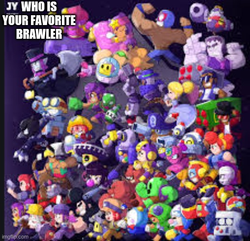 WHO IS YOUR FAVORITE BRAWLER | image tagged in brawl stars | made w/ Imgflip meme maker