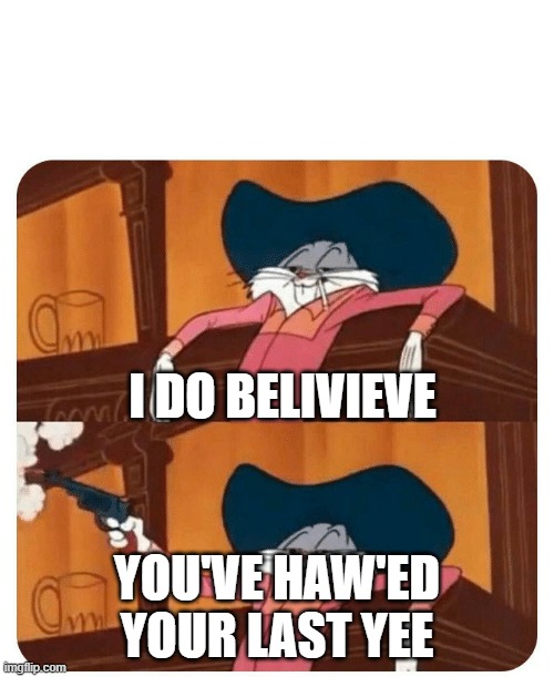 Uno reverse | I DO BELIVIEVE; YOU'VE HAW'ED YOUR LAST YEE | image tagged in bugs bunny shooting | made w/ Imgflip meme maker