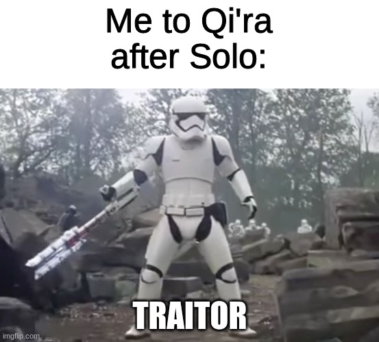 i hate solo | Me to Qi'ra after Solo:; TRAITOR | image tagged in traitor,star wars | made w/ Imgflip meme maker