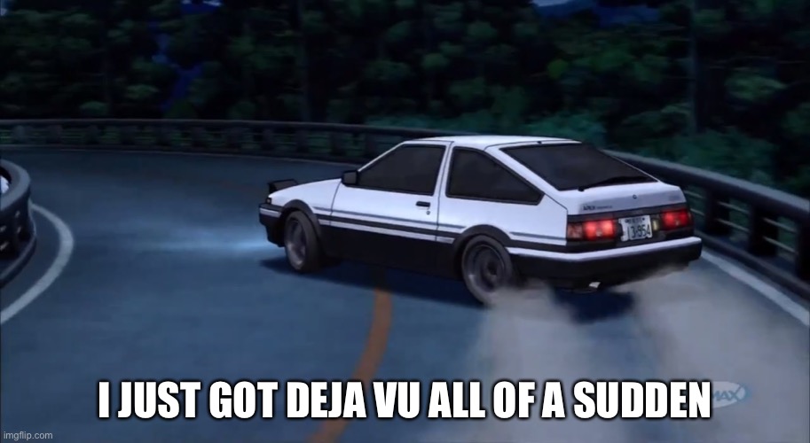 Deja vu | I JUST GOT DEJA VU ALL OF A SUDDEN | image tagged in deja vu | made w/ Imgflip meme maker