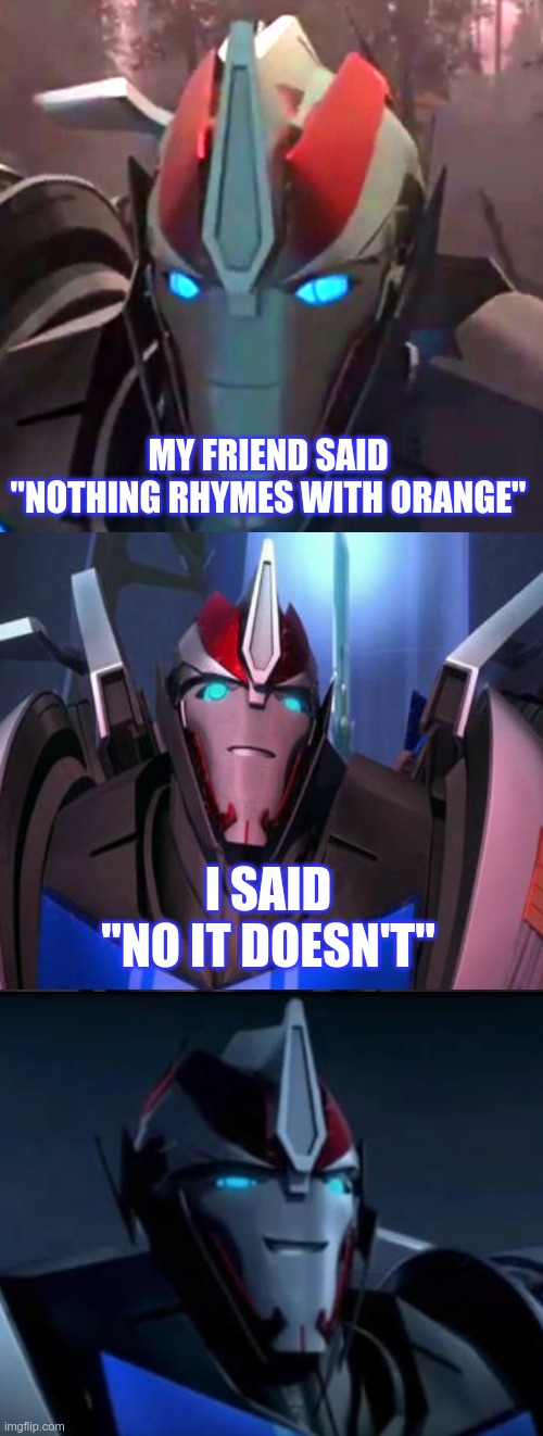 Nothing rhymes with orange | MY FRIEND SAID "NOTHING RHYMES WITH ORANGE"; I SAID
"NO IT DOESN'T" | image tagged in smokescreen the comedian,pun,nothing,orange | made w/ Imgflip meme maker