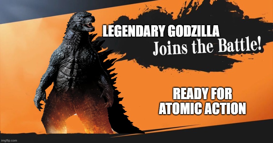 Legendary Godzilla Smash meme | LEGENDARY GODZILLA; READY FOR ATOMIC ACTION | image tagged in smash bros | made w/ Imgflip meme maker