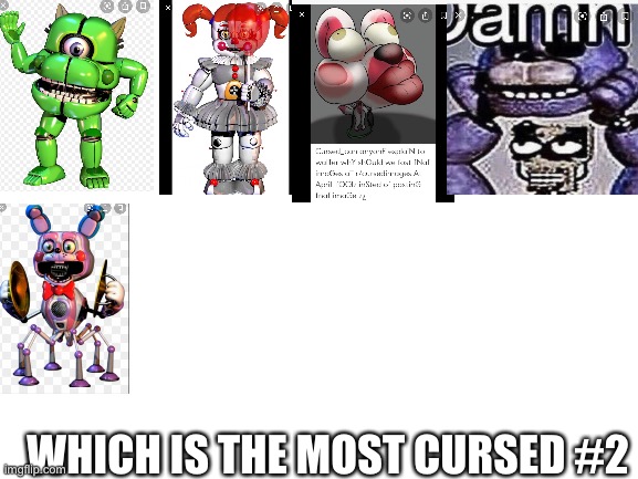 Cursed fnaf #2!! | WHICH IS THE MOST CURSED #2 | image tagged in blank white template | made w/ Imgflip meme maker