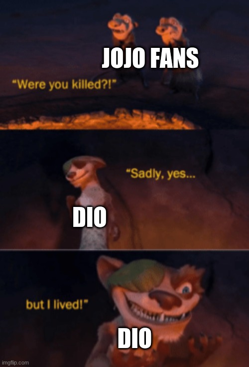 It was I Dio! | JOJO FANS; DIO; DIO | image tagged in were you killed | made w/ Imgflip meme maker