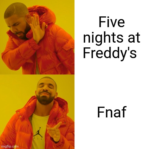 Drake Hotline Bling Meme | Five nights at Freddy's; Fnaf | image tagged in memes,drake hotline bling,fnaf,five nights at freddy's | made w/ Imgflip meme maker