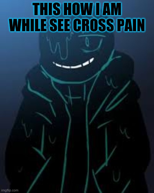 Smug nootmare sans | THIS HOW I AM WHILE SEE CROSS PAIN | image tagged in nightmare sans | made w/ Imgflip meme maker