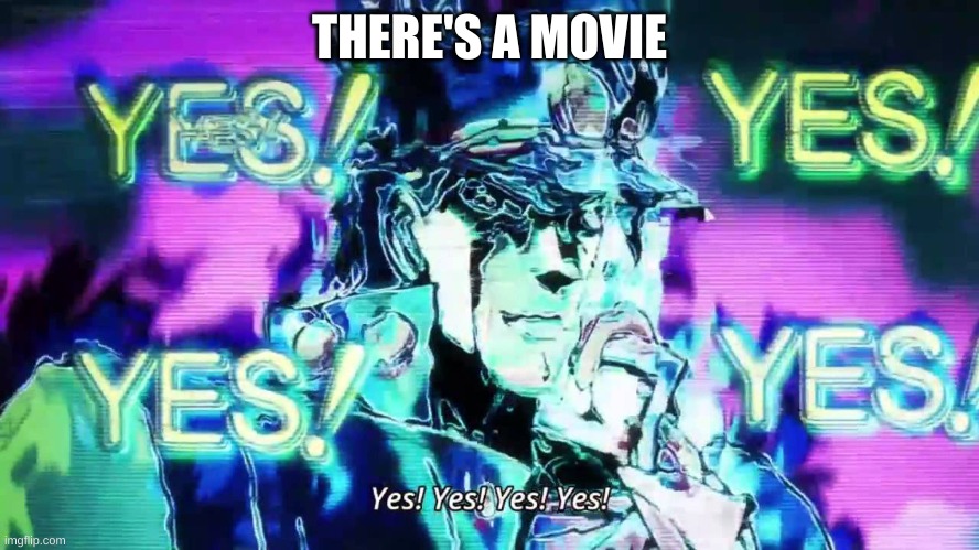 Anime Yes Yes Yes Yes | THERE'S A MOVIE | image tagged in anime yes yes yes yes | made w/ Imgflip meme maker