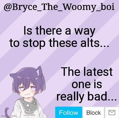 Bryce_The_Woomy_boi's announcement template | Is there a way to stop these alts... The latest one is really bad... | image tagged in bryce_the_woomy_boi's announcement template | made w/ Imgflip meme maker