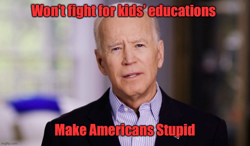 If Biden couldn’t pass the 3rd grade once, neither should your kids | Won’t fight for kids’ educations; Make Americans Stupid | image tagged in joe biden 2020,teachers unions,school closings,make america stupid,flunkee,poor education | made w/ Imgflip meme maker