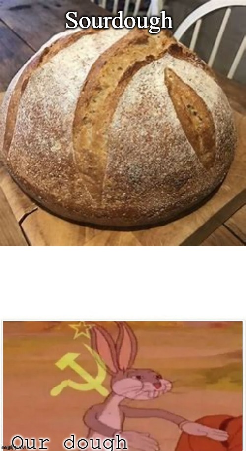 Our dough | Sourdough; Our dough | image tagged in sourdough,ours,bugs bunny | made w/ Imgflip meme maker