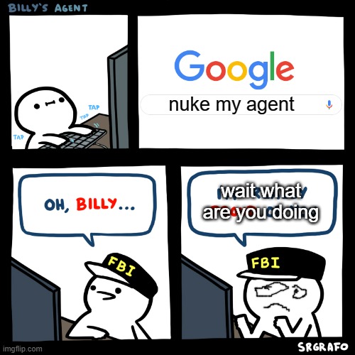 wait what are you doing | nuke my agent; wait what are you doing | image tagged in oh billy | made w/ Imgflip meme maker