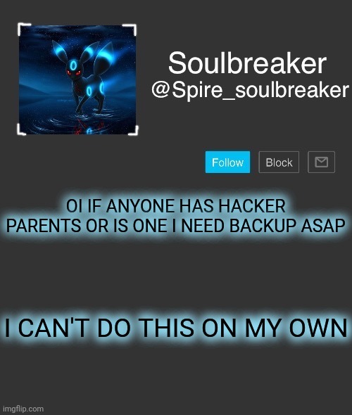 Spire | OI IF ANYONE HAS HACKER PARENTS OR IS ONE I NEED BACKUP ASAP; I CAN'T DO THIS ON MY OWN | image tagged in spire | made w/ Imgflip meme maker