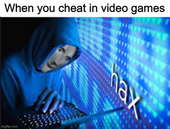 I got hax | When you cheat in video games | image tagged in memes,hax,funny,stop reading the tags,meme man,video games | made w/ Imgflip meme maker