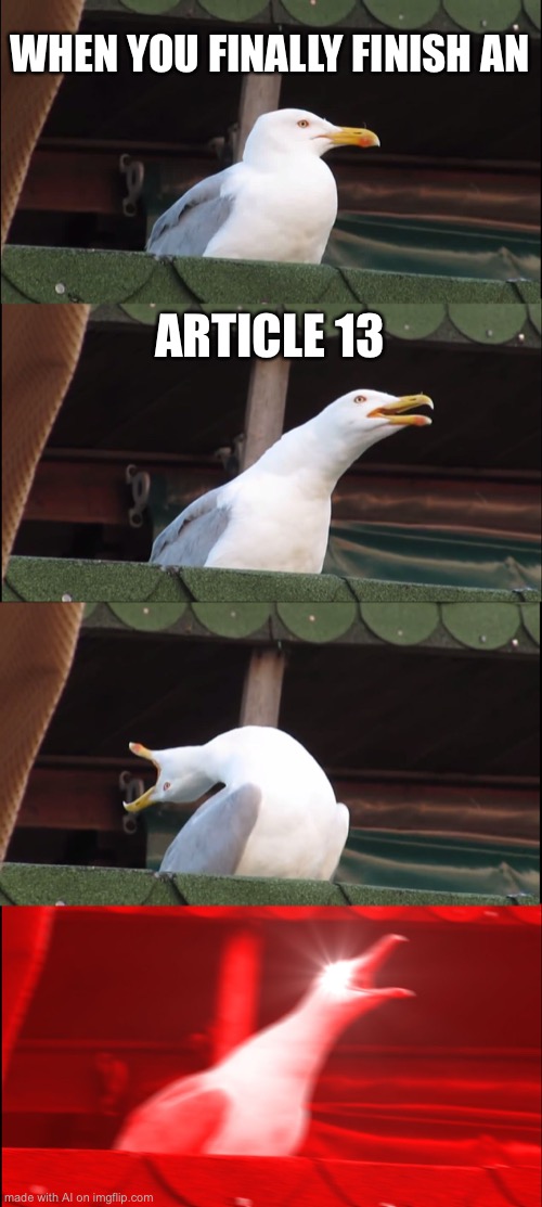 Inhaling Seagull | WHEN YOU FINALLY FINISH AN; ARTICLE 13 | image tagged in memes,inhaling seagull | made w/ Imgflip meme maker