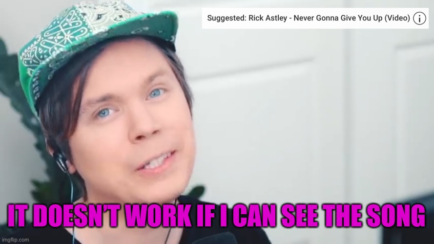 I’m not sure if you know this but... | IT DOESN’T WORK IF I CAN SEE THE SONG | image tagged in roomieofficial,rick astley,never gonna give you up,rick roll,youtube | made w/ Imgflip meme maker