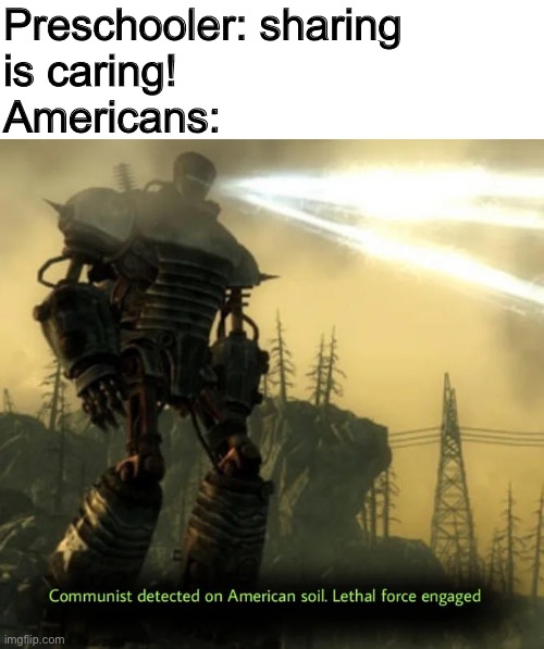 Prepare extermination | Preschooler: sharing 
is caring!
Americans: | image tagged in communist detected on american soil | made w/ Imgflip meme maker